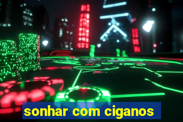 sonhar com ciganos